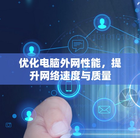 优化电脑外网性能,提升网络速度与质量 优化电脑外网性能,提升网络速度与质量