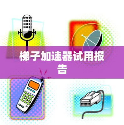 梯子加速器试用报告