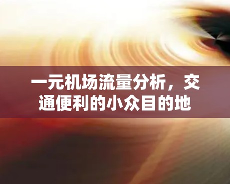 一元机场流量分析，交通便利的小众目的地