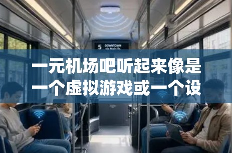 一元机场吧听起来像是一个虚拟游戏或一个设定,类似于一元机场(One World Airport)这种游戏。以下是一个关于一元机场的详细描述 一元机场吧听起来像是一个虚拟游戏或一个设定,类似于一元机场(One World Airport)这种游戏。以下是一个关于一元机场的详细描述