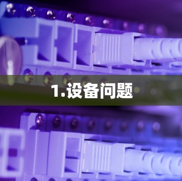 1.设备问题