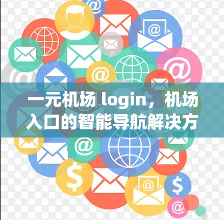 一元机场 login，机场入口的智能导航解决方案