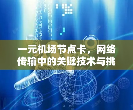 一元机场节点卡,网络传输中的关键技术与挑战 一元机场节点卡,网络传输中的关键技术与挑战
