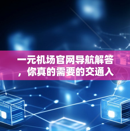 一元机场官网导航解答，你真的需要的交通入口吗？