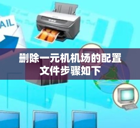 删除一元机机场的配置文件步骤如下 删除一元机机场的配置文件步骤如下