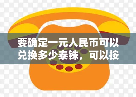 要确定一元人民币可以兑换多少泰铢,可以按照以下步骤进行 要确定一元人民币可以兑换多少泰铢,可以按照以下步骤进行