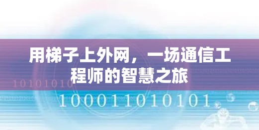 用梯子上外网，一场通信工程师的智慧之旅