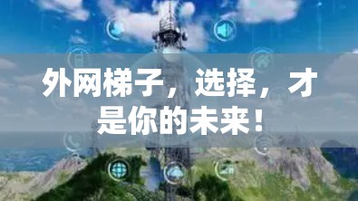 外网梯子，选择，才是你的未来！