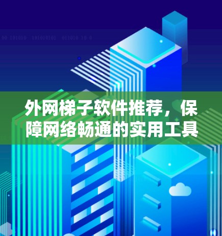 外网梯子软件推荐，保障网络畅通的实用工具