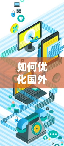 如何优化国外通信网站的性能，梯度优化策略