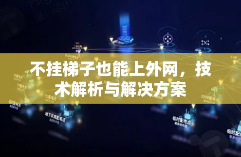 不挂梯子也能上外网,技术解析与解决方案 不挂梯子也能上外网,技术解析与解决方案