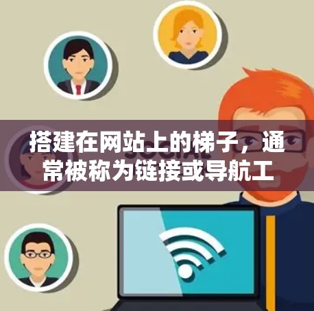搭建在网站上的梯子,通常被称为链接或导航工具,帮助用户快速访问网站中的内容。以下是逐步指南,帮助您在网站上创建和维护这样的梯子 搭建在网站上的梯子,通常被称为链接或导航工具,帮助用户快速访问网站中的内容。以下是逐步指南,帮助您在网站上创建和维护这样的梯子