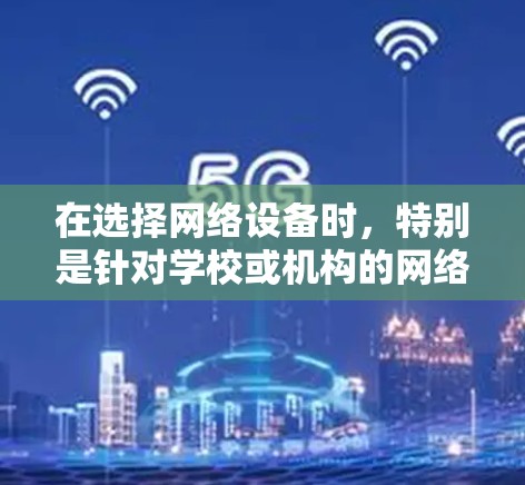 在选择网络设备时，特别是针对学校或机构的网络连接，了解路由器和网络拓扑的配置是关键。以下是一些具体建议