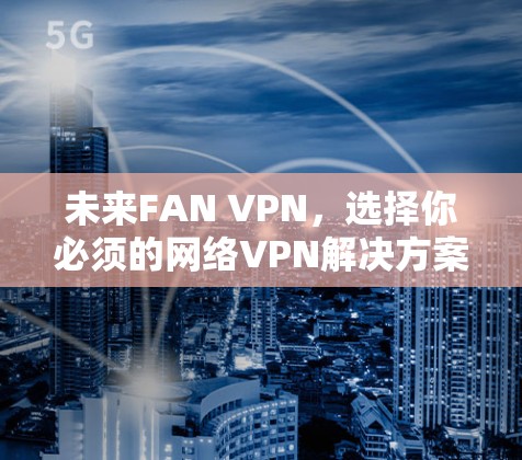 未来FAN VPN，选择你必须的网络VPN解决方案