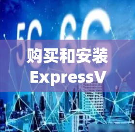 购买和安装ExpressVPN的最新版本APP，您可以按照以下步骤进行
