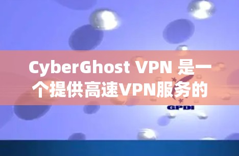 CyberGhost VPN 是一个提供高速VPN服务的网站，专为用户设计的，支持 18p 和 4K 流速，适合喜欢高清视频的人。以下是下载和使用 CyberGhost VPN 的步骤说明