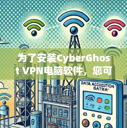 为了安装CyberGhost VPN电脑软件，您可以按照以下步骤操作