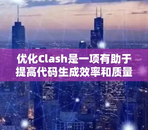 优化Clash是一项有助于提高代码生成效率和质量的重要任务。Clash是一个用于代码生成的工具，通过分析代码生成代码片段，优化代码结构和性能。以下是优化Clash的一些关键步骤和方法