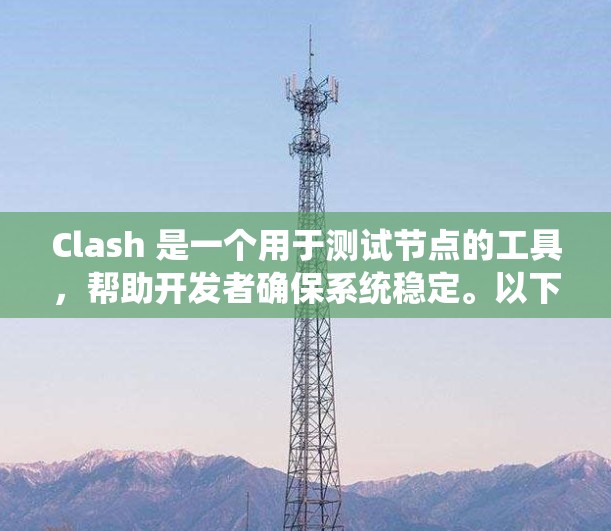 Clash 是一个用于测试节点的工具，帮助开发者确保系统稳定。以下是详细的步骤指南