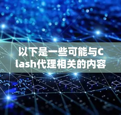 以下是一些可能与Clash代理相关的内容