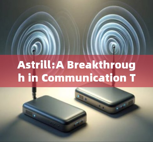Astrill:A Breakthrough in Communication Technology
