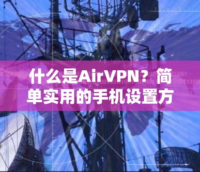 什么是AirVPN？简单实用的手机设置方法