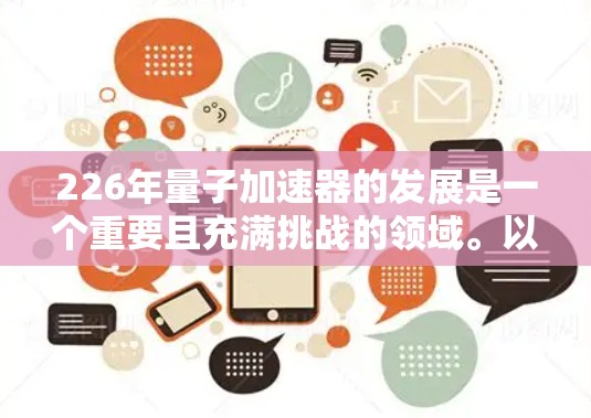 226年量子加速器的发展是一个重要且充满挑战的领域。以下是对这一领域的简要分析和展望