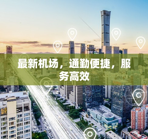 最新机场，通勤便捷，服务高效