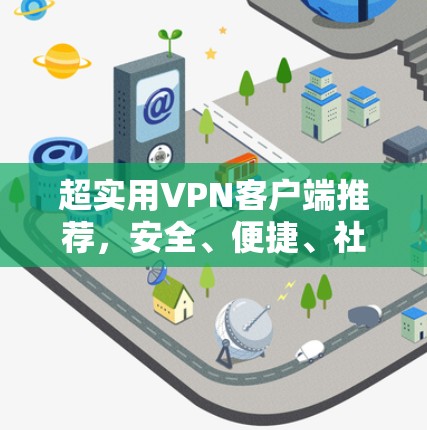 超实用VPN客户端推荐，安全、便捷、社区氛围你 Need的那点！