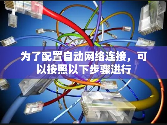 为了配置自动网络连接，可以按照以下步骤进行
