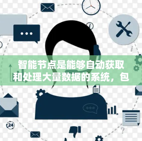 智能节点是能够自动获取和处理大量数据的系统，包括智能音箱、智能空调等。以下是对其的详细分析