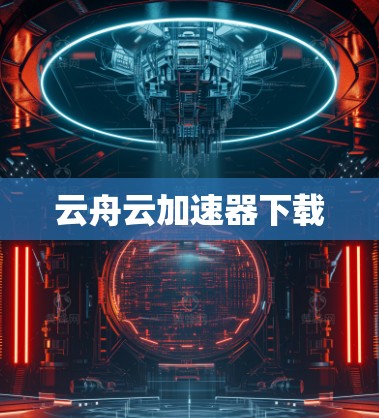 云舟云加速器下载 云舟云加速器下载