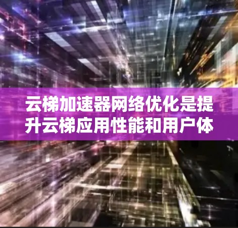 云梯加速器网络优化是提升云梯应用性能和用户体验的重要环节。以下是一些常见的优化方向和建议 云梯加速器网络优化是提升云梯应用性能和用户体验的重要环节。以下是一些常见的优化方向和建议