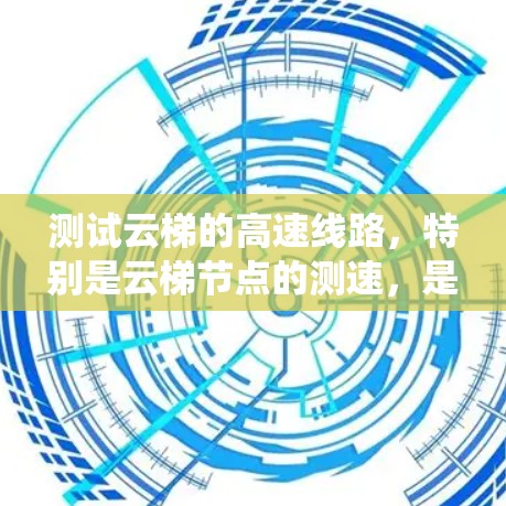 测试云梯的高速线路,特别是云梯节点的测速,是确保云服务正常运行的关键步骤。以下是一个系统化的指南,帮助您完成测试 测试云梯的高速线路,特别是云梯节点的测速,是确保云服务正常运行的关键步骤。以下是一个系统化的指南,帮助您完成测试