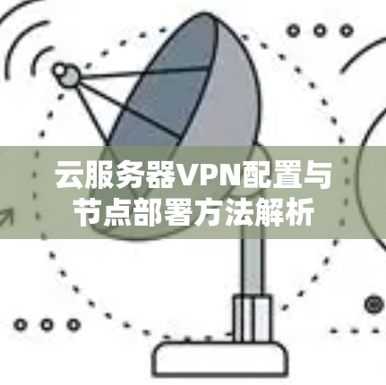 云服务器VPN配置与节点部署方法解析