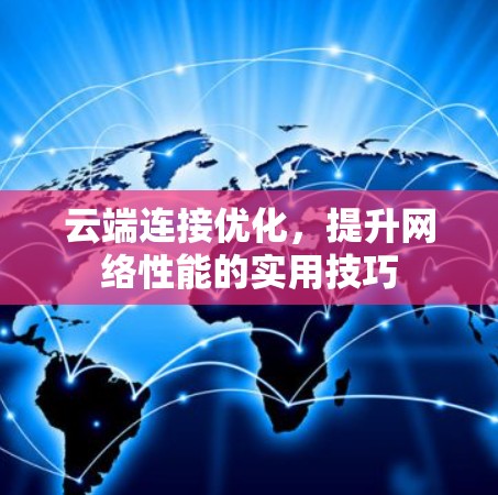 云端连接优化,提升网络性能的实用技巧 云端连接优化,提升网络性能的实用技巧