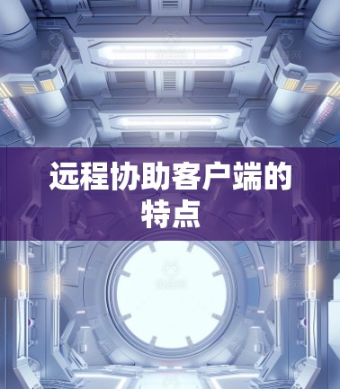 远程协助客户端的特点