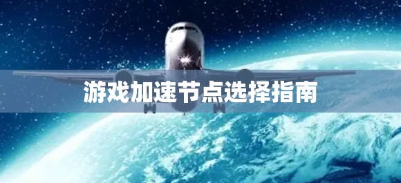 游戏加速节点选择指南