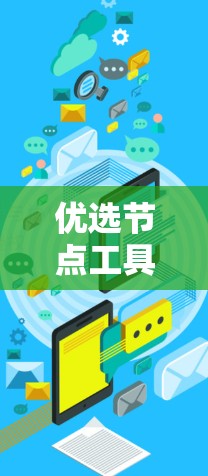 优选节点工具通常指用于选择最合适的节点或优化节点的工具，具体含义取决于上下文。以下是一些可能的解释