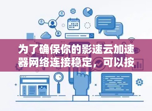 为了确保你的影速云加速器网络连接稳定，可以按照以下步骤进行测试