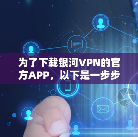 为了下载银河VPN的官方APP，以下是一步步的指南