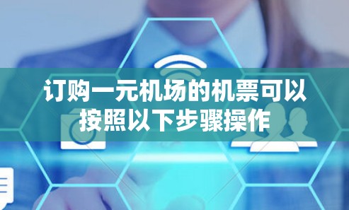 订购一元机场的机票可以按照以下步骤操作