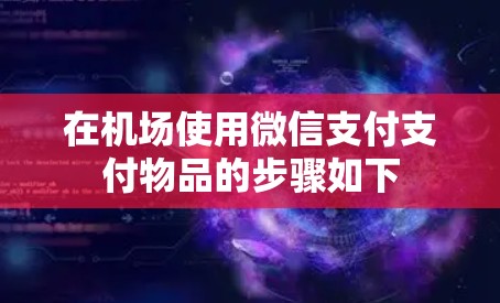 在机场使用微信支付支付物品的步骤如下 在机场使用微信支付支付物品的步骤如下