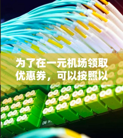 为了在一元机场领取优惠券，可以按照以下步骤进行