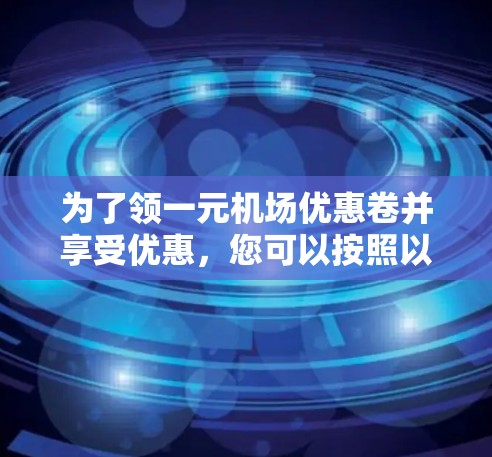 为了领一元机场优惠卷并享受优惠，您可以按照以下步骤操作