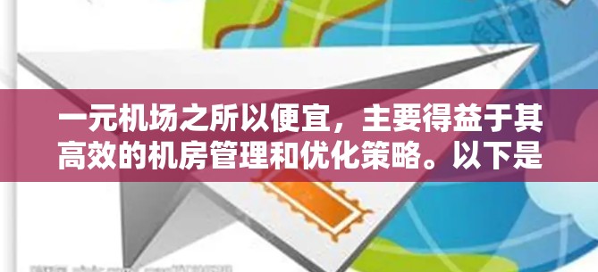 一元机场之所以便宜，主要得益于其高效的机房管理和优化策略。以下是详细的原因