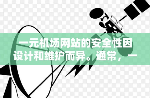 一元机场网站的安全性因设计和维护而异。通常，一元机场网站的结构较为简单，但缺乏必要的安全措施，如访问控制、身份验证、数据加密和漏洞扫描。以下是对一元机场网站安全性的分析