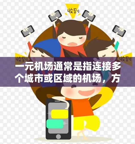 一元机场通常是指连接多个城市或区域的机场，方便旅行者或商务人士前往多个目的地。以下是一元机场推荐列表，供您参考