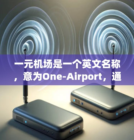 一元机场是一个英文名称，意为One-Airport，通常指专一化的机场，专注于特定运输方式，如飞机，无需其他交通工具。以下是对这一概念的详细解释