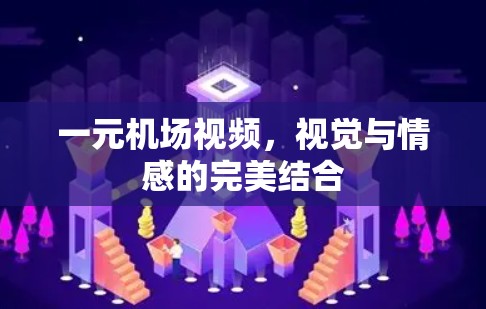一元机场视频，视觉与情感的完美结合